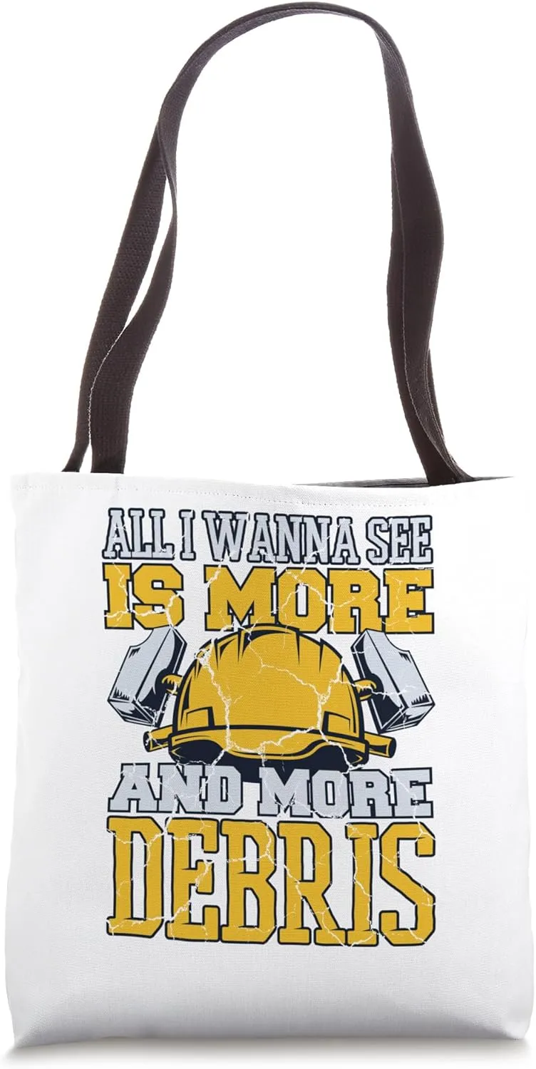 All I Wanna See Is More Debris Home Wrecker House Demolition Tote Bag
