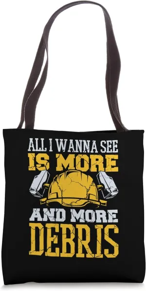 All I Wanna See Is More Debris Home Wrecker House Demolition Tote Bag
