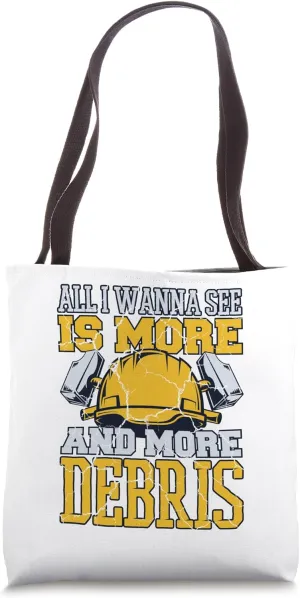 All I Wanna See Is More Debris Home Wrecker House Demolition Tote Bag