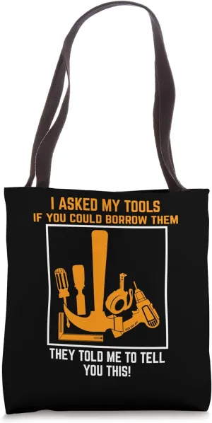 Asked My Tools If You Could Borrow Them Tote Bag