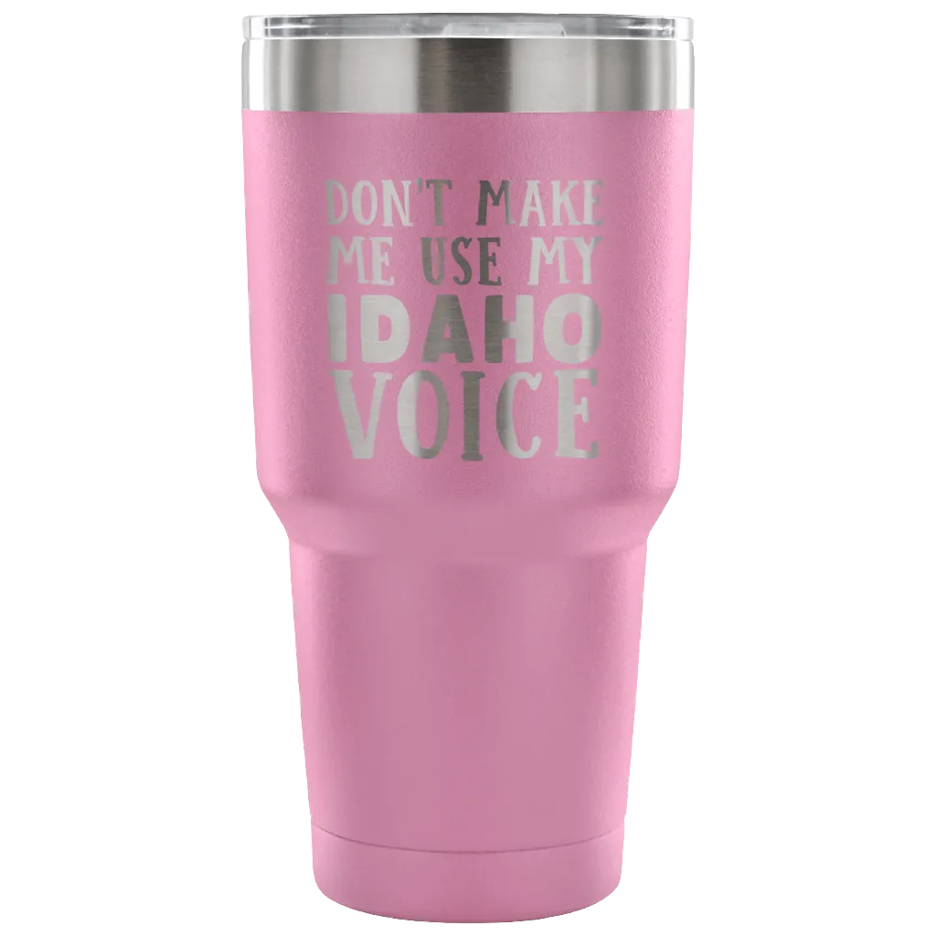Don't Make Me Use My Idaho Voice Vacuum Tumbler