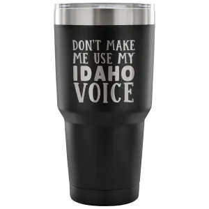 Don't Make Me Use My Idaho Voice Vacuum Tumbler